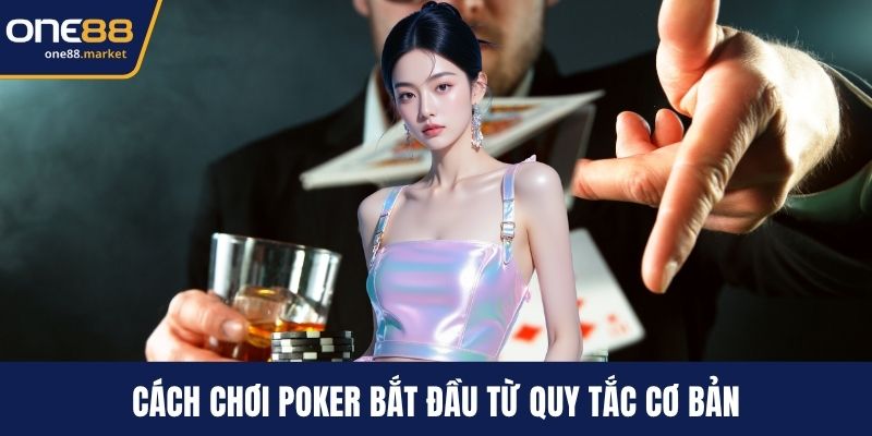 Cách chơi poker bắt đầu từ quy tắc cơ bản