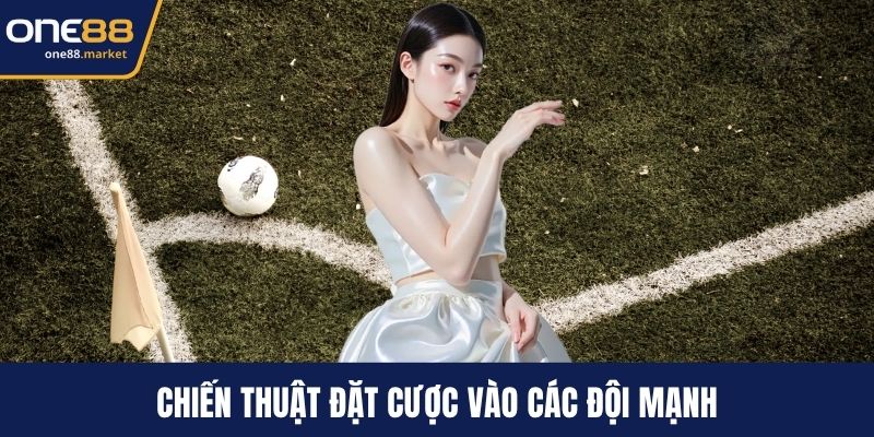 Chiến thuật đặt cược vào các đội mạnh