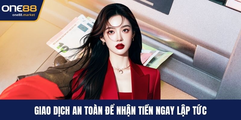 Giao dịch an toàn để nhận tiền ngay lập tức
