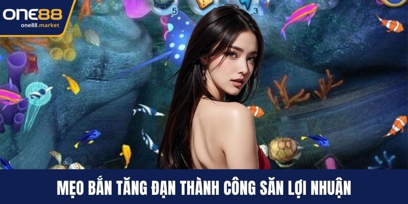 Mẹo bắn tăng đạn thành công săn lợi nhuận