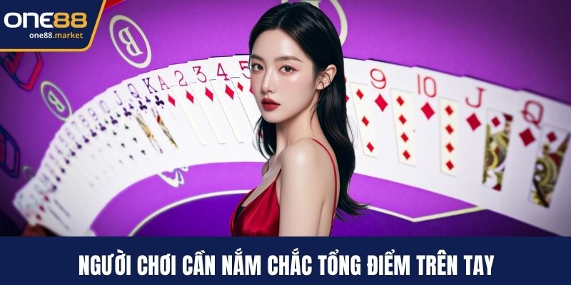 Người chơi cần nắm chắc tổng điểm trên tay