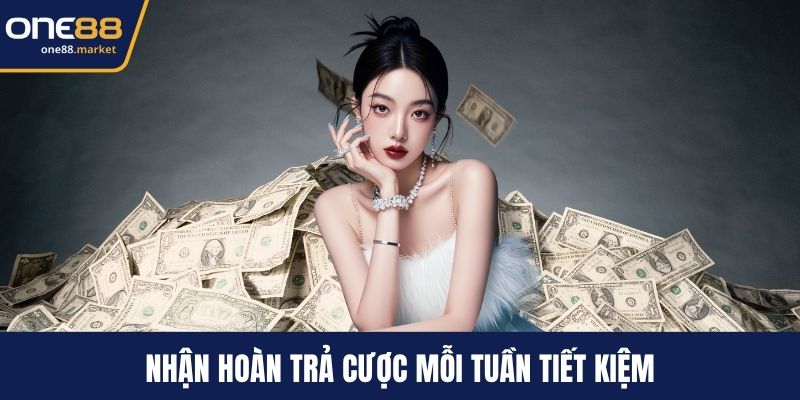 Nhận hoàn trả cược mỗi tuần tiết kiệm