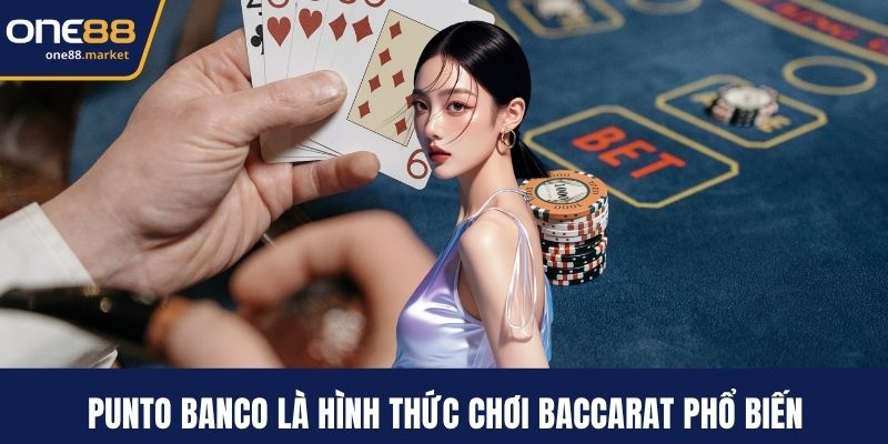 Punto Banco là hình thức chơi Baccarat phổ biến