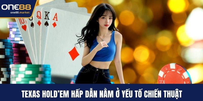 Texas Hold’em hấp dẫn nằm ở yếu tố chiến thuật