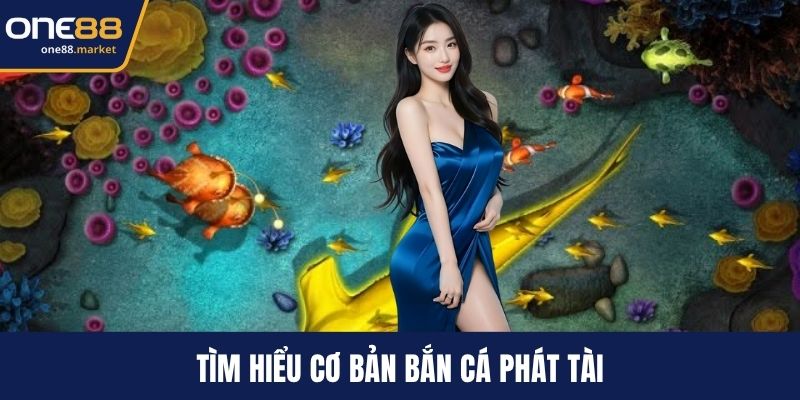 Tìm hiểu cơ bản bắn cá Phát Tài