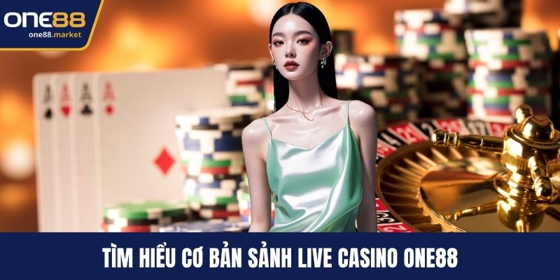 Tìm hiểu cơ bản sảnh live Casino ONE88