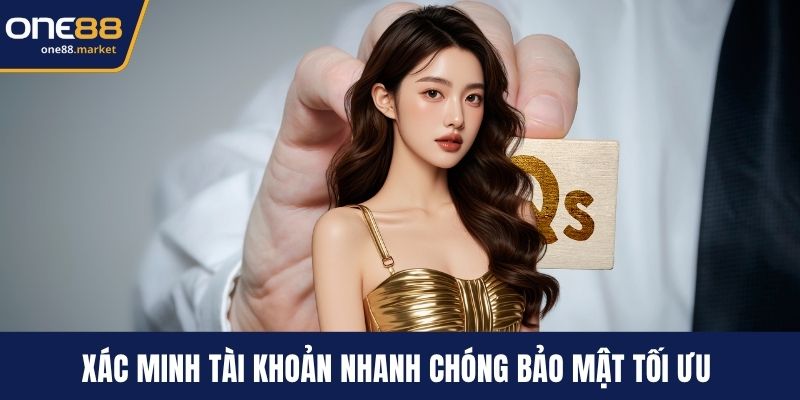 Xác minh tài khoản nhanh chóng bảo mật tối ưu 